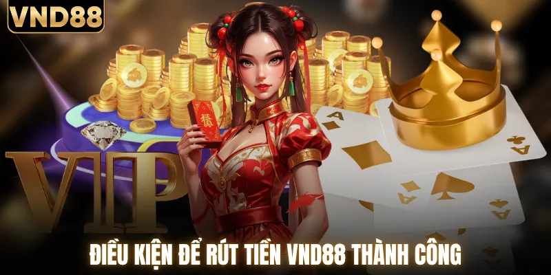 Các điều kiện để giao dịch rút tiền VND88 thành công