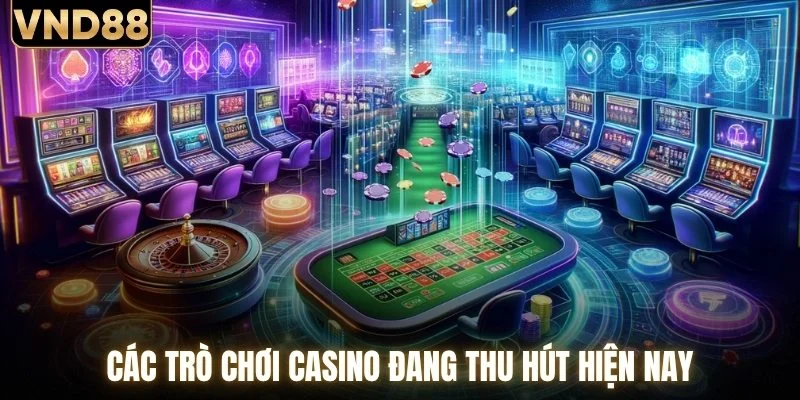 Casino VND88 - Nơi Hội Tụ Các Nhà Phát Hành Hàng Đầu 4 Các trò chơi casino đang thu hút hiện nay