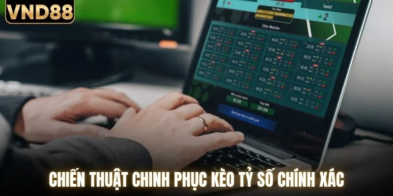 Chiến thuật chinh phục kèo tỷ số chính xác