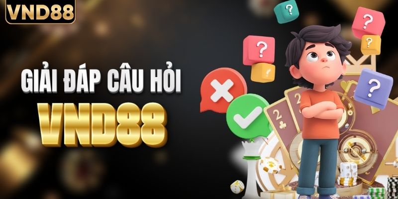 FAQs - Giải đáp các câu hỏi khi chơi tại VND88
