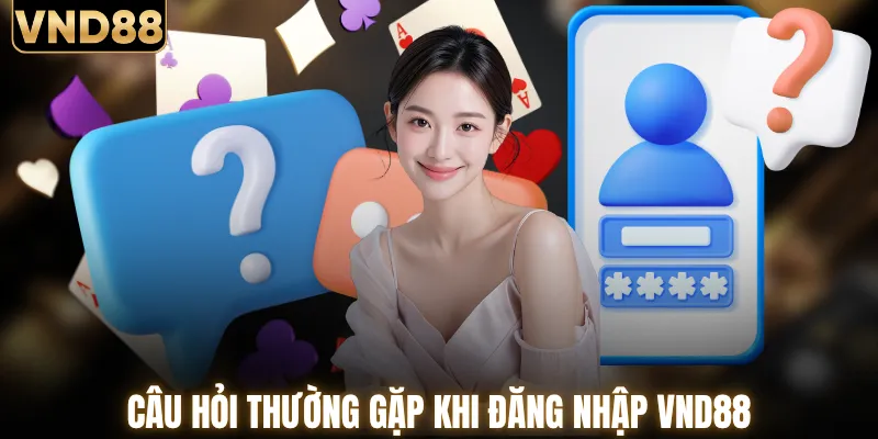 Thao Tác Đăng Nhập VND88 & Giải Đáp Câu Hỏi Thường Gặp 4 Giải đáp câu hỏi thường gặp khi đăng nhập VND88