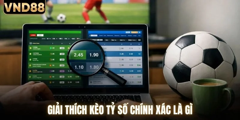 Giải thích kèo tỷ số chính xác là gì