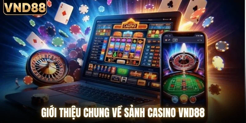 Casino VND88 - Nơi Hội Tụ Các Nhà Phát Hành Hàng Đầu 1 Giới thiệu chung về sảnh casino VND88