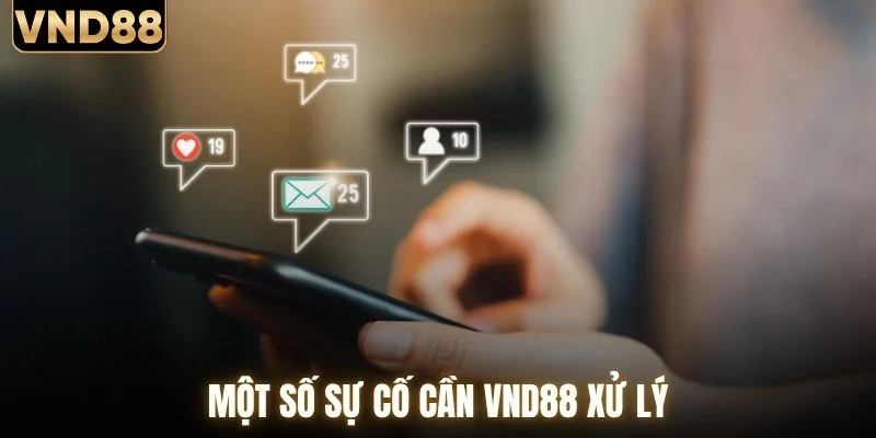 Một số sự cố cần VND88 xử lý