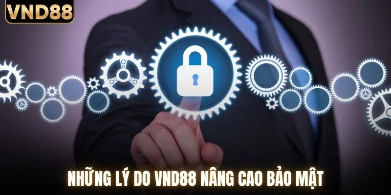 Những lý do VND88 nâng cao bảo mật