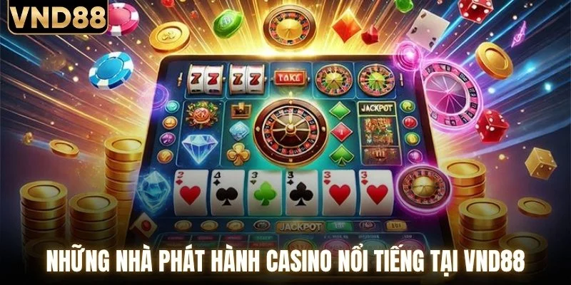 Casino VND88 - Nơi Hội Tụ Các Nhà Phát Hành Hàng Đầu 3 Những nhà phát hành casino nổi tiếng tại VND88
