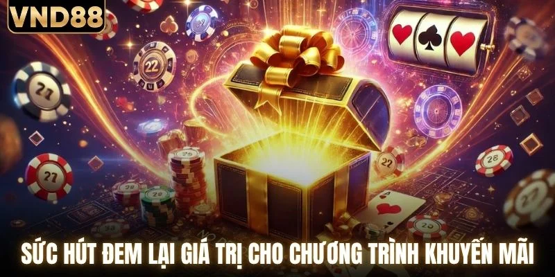 Khuyến Mãi VND88 - Mở Khóa Loạt Phần Quà Cực Hấp Dẫn 2 Những sức hút đem lại giá trị cho chương trình khuyến mãi