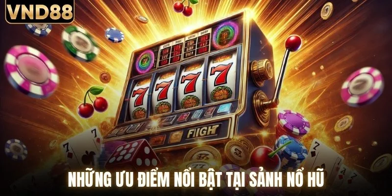 Nổ Hũ VND88 - Kho Slot Chất Lượng Từ Nhiều Hãng Game 2 Những ưu điểm nổi bật tại sảnh nổ hũ