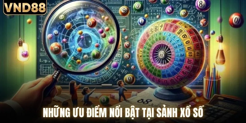 Những ưu điểm nổi bật tại sảnh xổ số