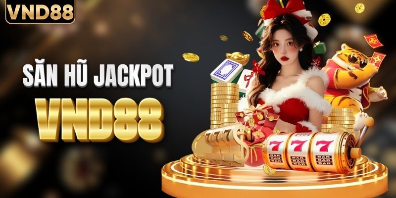 Săn hũ jackpot khổng lồ tại sảnh nổ hũ