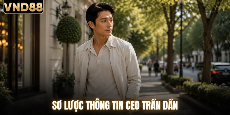Sơ lược thông tin ceo Trần Dần