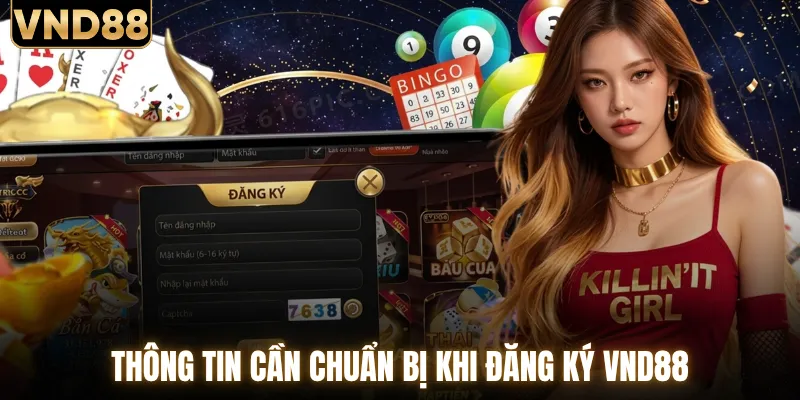 Hướng Dẫn Đăng Ký VND88 Từ A Đến Z Cho Thành Viên Mới 2 Bảng tổng hợp thông tin cần thiết chuẩn bị khi đăng ký VND88