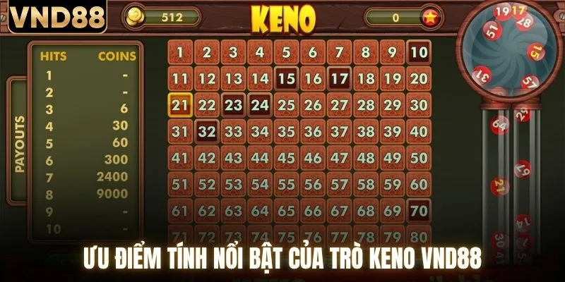 Khám Phá Keno VND88 Và Kinh Nghiệm Tham Gia Chi Tiết 2 Ưu điểm tính nổi bật của trò keno VND88
